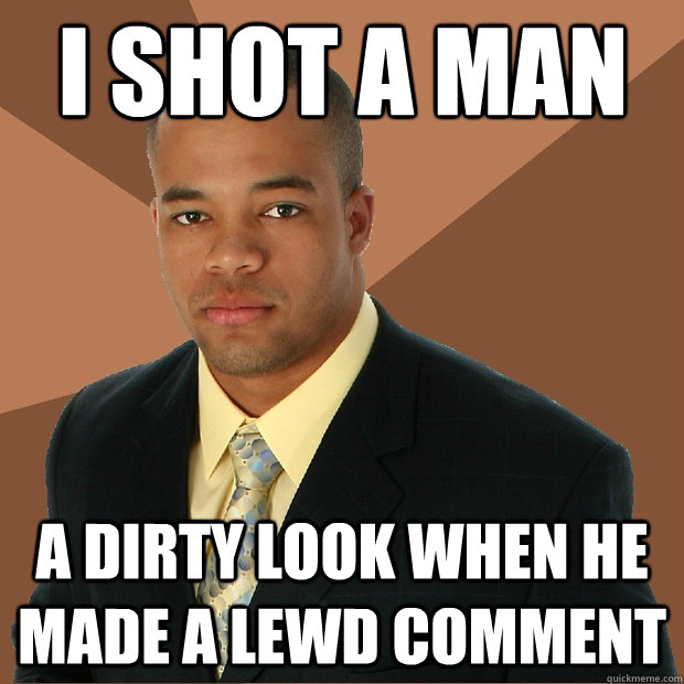 I shot a man a dirty look when he made a lewd comment  Successful Black Man