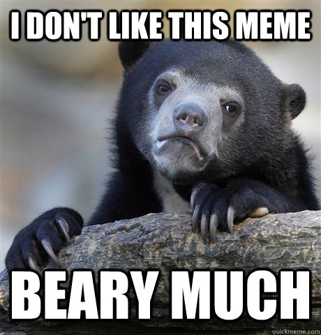 I don't like this meme beary much  Confession Bear