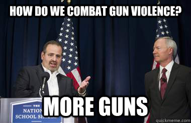 How do we combat gun violence? More Guns - How do we combat gun violence? More Guns  Scumbag NRA