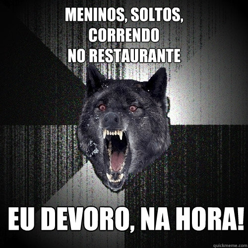 meninos, soltos, 
correndo 
no restaurante Eu devoro, na hora!  Insanity Wolf