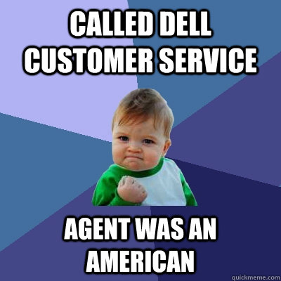 Called Dell customer service Agent was an American - Called Dell customer service Agent was an American  Success Kid