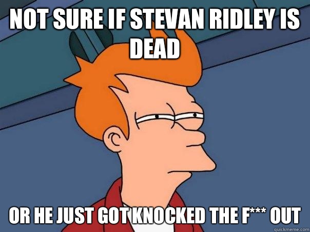 Not sure if Stevan Ridley is dead Or he just got knocked the f*** out  Futurama Fry