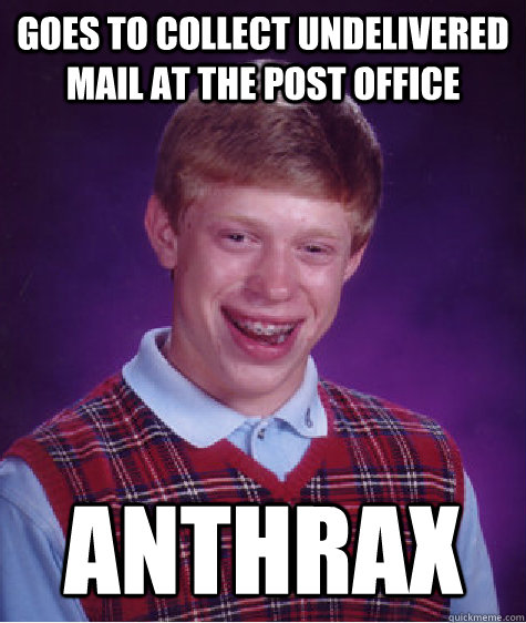 goes to collect undelivered mail at the post office anthrax - goes to collect undelivered mail at the post office anthrax  Bad Luck Brian