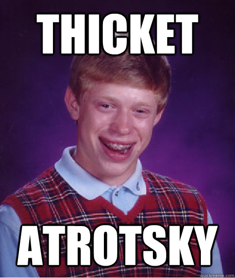 THICKET ATROTSKY  Bad Luck Brian