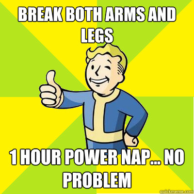 Break both arms and legs 1 Hour Power Nap... No Problem  Fallout new vegas