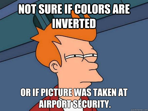 Not sure if colors are inverted Or if picture was taken at
 airport security.   Futurama Fry