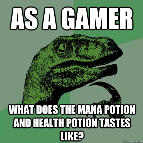 As a gamer  WHAT DOES THE MANA POTION AND HEALTH POTION TASTES LIKE?  Philosoraptor