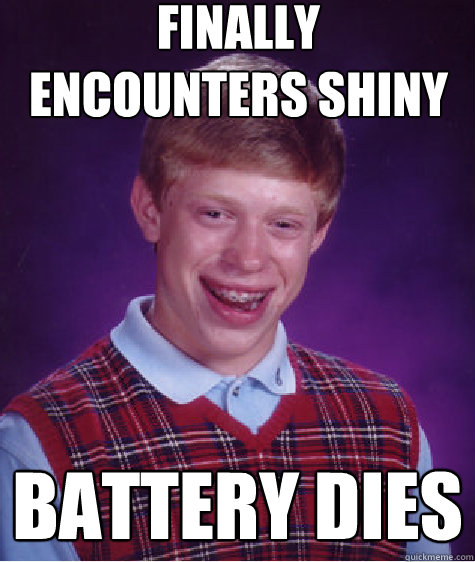 Finally encounters shiny Battery Dies  Bad Luck Brian