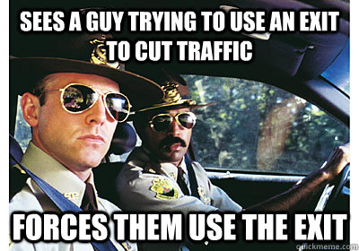 Sees a guy trying to use an exit to cut traffic  forces them use the exit  Good Guy Cop