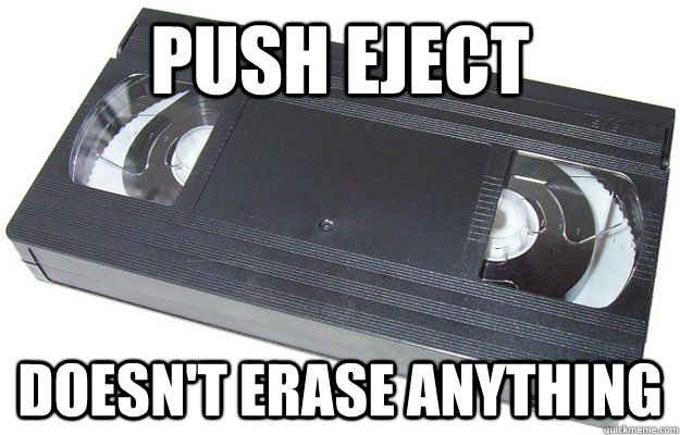 push eject doesn't erase anything  Good Guy VHS