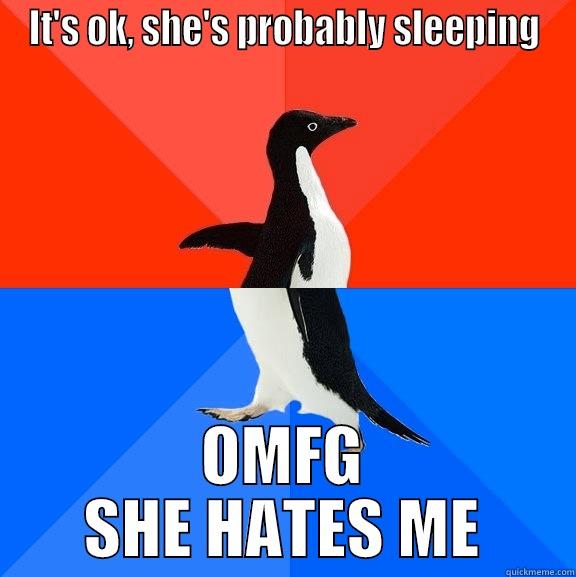 IT'S OK, SHE'S PROBABLY SLEEPING OMFG SHE HATES ME Socially Awesome Awkward Penguin