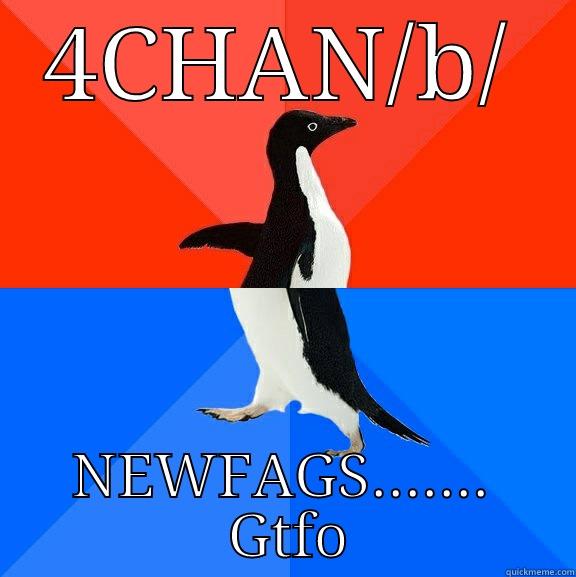 4CHAN/B/ NEWFAGS.......  GTFO Socially Awesome Awkward Penguin