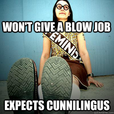 Won't Give a blow job expects cunnilingus - Won't Give a blow job expects cunnilingus  Typical Feminist