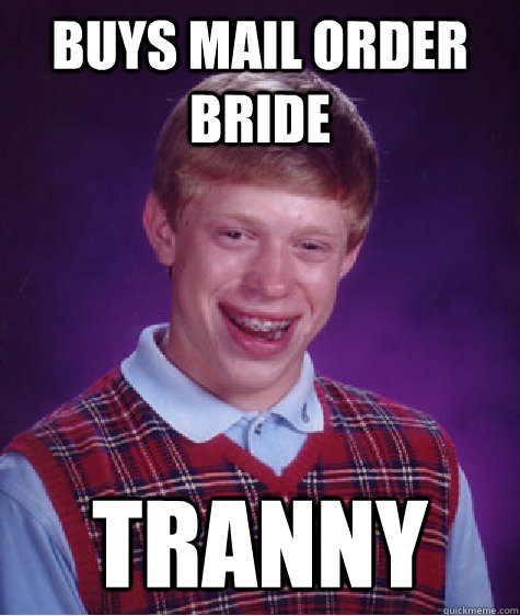 Buys mail order bride Tranny  Bad Luck Brian