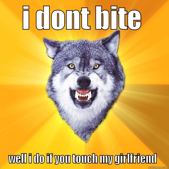 I DONT BITE WELL I DO IF YOU TOUCH MY GIRLFRIEND  Courage Wolf