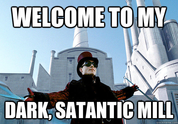 Welcome to my Dark, Satantic Mill - Welcome to my Dark, Satantic Mill  willy wonka