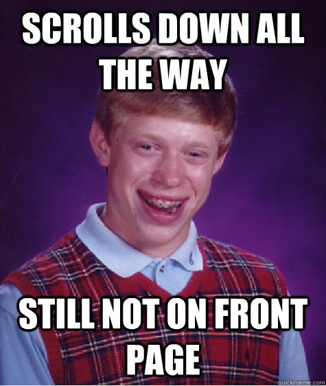 scrolls down all the way still not on front page   Bad Luck Brian