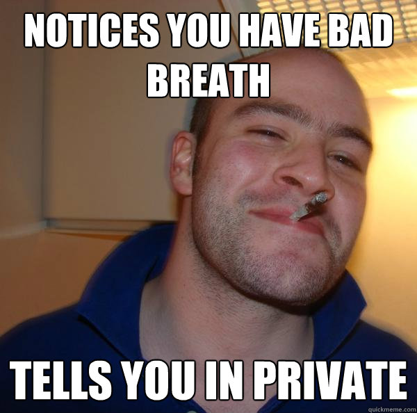 Notices You have bad breath Tells you in private - Notices You have bad breath Tells you in private  Misc