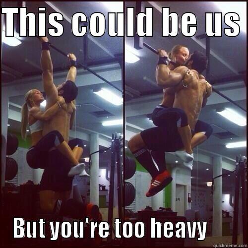 you too heavy - THIS COULD BE US  BUT YOU'RE TOO HEAVY       Misc