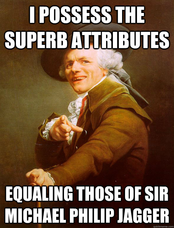 I possess the superb attributes  equaling those of Sir Michael Philip Jagger - I possess the superb attributes  equaling those of Sir Michael Philip Jagger  Joseph Ducreux