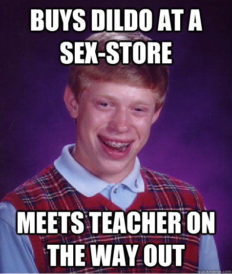 Buys dildo at a sex-store meets teacher on the way out  Bad Luck Brian