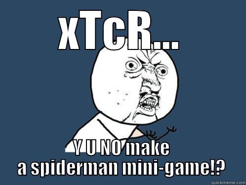 XTCR... Y U NO MAKE A SPIDERMAN MINI-GAME!? Y U No