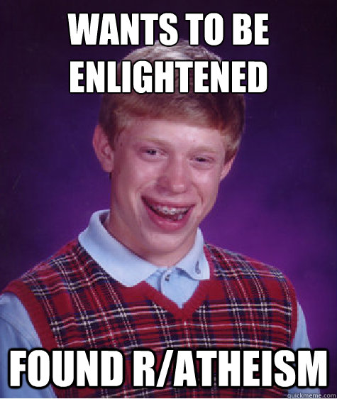 wants to be enlightened found r/atheism  Bad Luck Brian