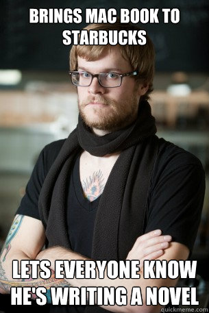 Brings Mac book to Starbucks  lets everyone know he's writing a novel  Hipster Barista