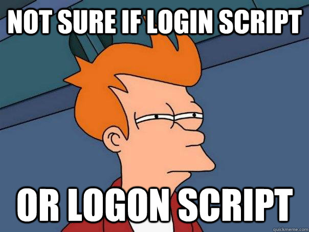 Not sure if login script Or logon script - Not sure if login script Or logon script  Futurama Fry