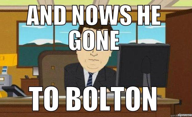 AND NOWS HE GONE TO BOLTON aaaand its gone