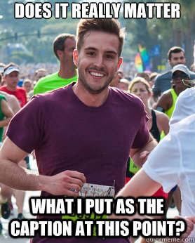 does it really matter what i put as the caption at this point?  Ridiculously photogenic guy