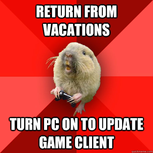 RETURN FROM VACATIONS TURN PC ON TO UPDATE GAME CLIENT  Gaming Gopher