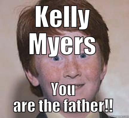 KELLY MYERS YOU ARE THE FATHER!! Over Confident Ginger