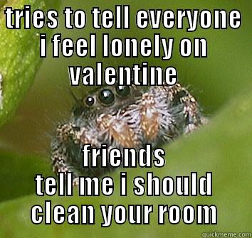 my valentines - TRIES TO TELL EVERYONE I FEEL LONELY ON VALENTINE FRIENDS TELL ME I SHOULD CLEAN YOUR ROOM Misunderstood Spider