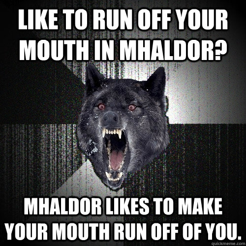 Like to run off your mouth in Mhaldor?  Mhaldor likes to make your mouth run off of you.  Insanity Wolf