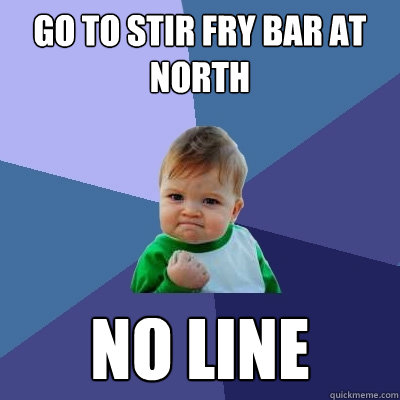 Go to Stir Fry Bar at North No line - Go to Stir Fry Bar at North No line  Success Kid