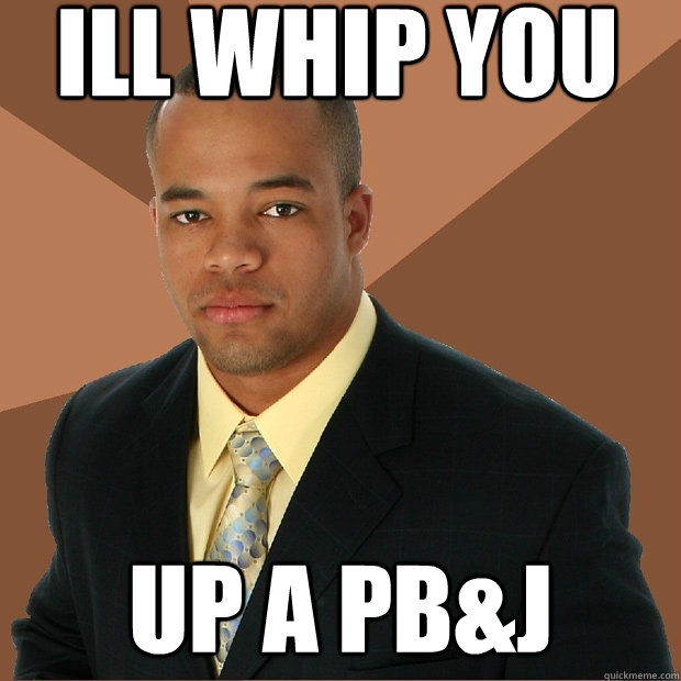 ill whip you up a pb&j  Successful Black Man