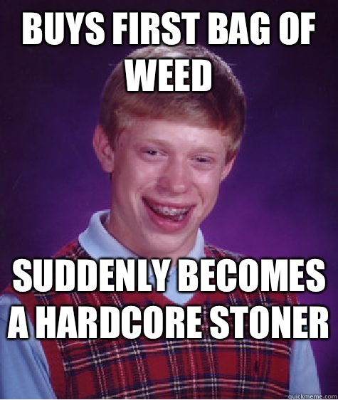 Buys first bag of weed Suddenly becomes a hardcore stoner   Bad Luck Brian