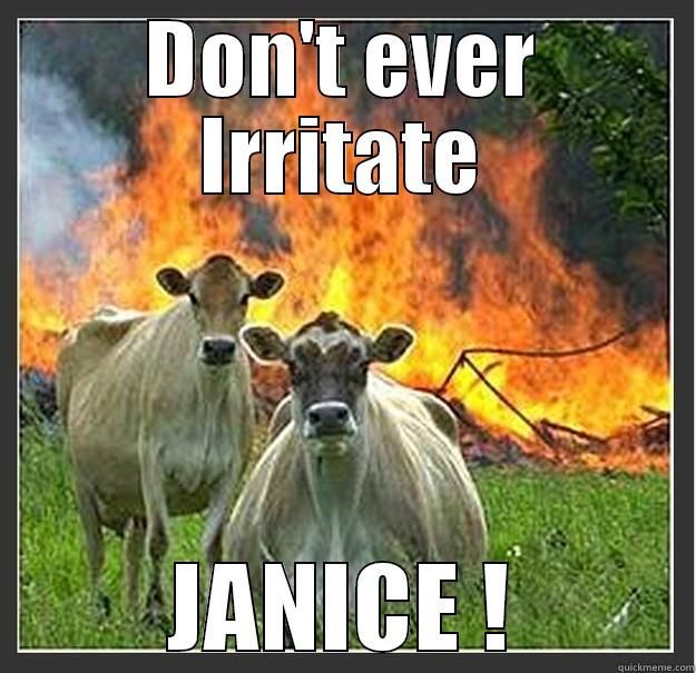 Don irritate me  - DON'T EVER IRRITATE JANICE ! Evil cows