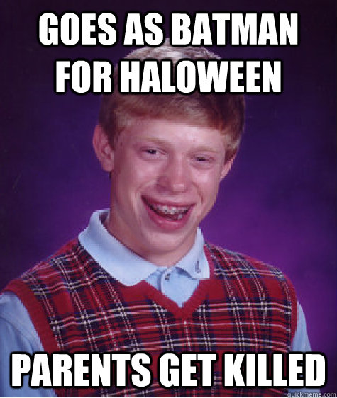 Goes as batman for haloween parents get killed  Bad Luck Brian