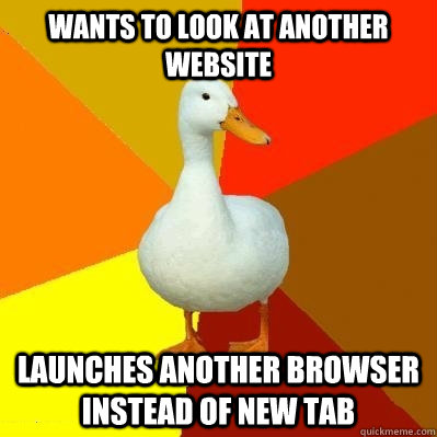 Wants to look at another website launches another browser instead of new tab  Tech Impaired Duck