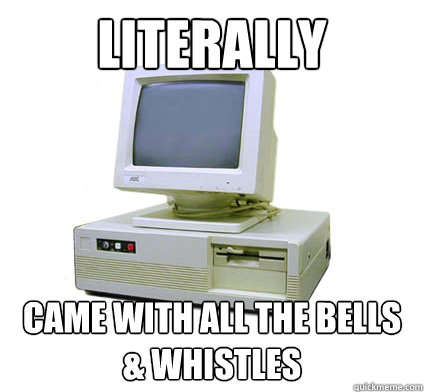 Literally Came with all the Bells & Whistles  Your First Computer