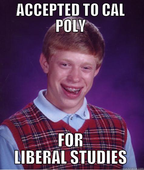 Cal Poly CLA - ACCEPTED TO CAL POLY FOR LIBERAL STUDIES Bad Luck Brian