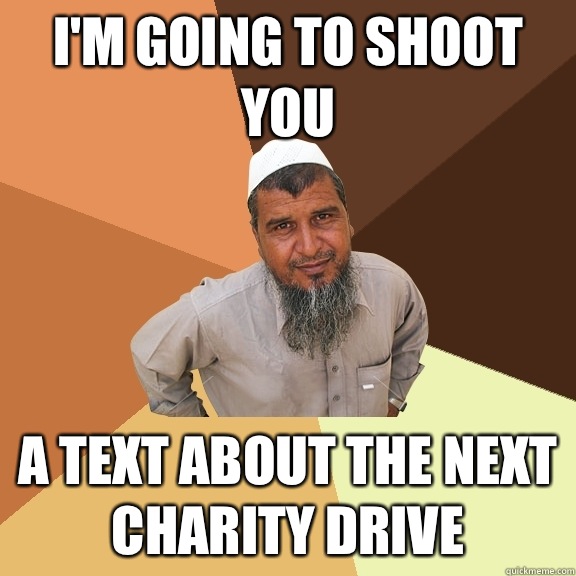 I'm going to shoot you a text about the next charity drive   Ordinary Muslim Man