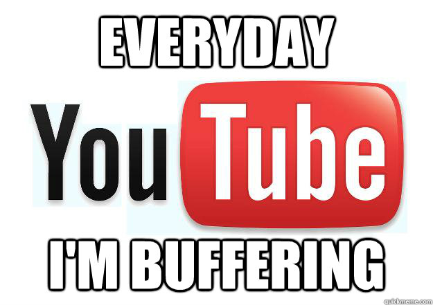 Everyday  I'm buffering  Scumbag Youtube