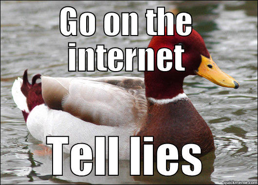 GO ON THE INTERNET TELL LIES Malicious Advice Mallard