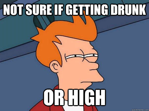 Not sure if getting drunk Or high  Futurama Fry