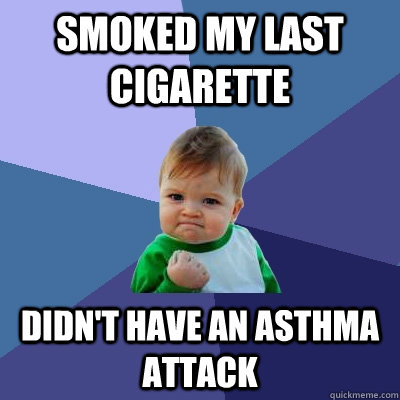 smoked my last cigarette didn't have an asthma attack - smoked my last cigarette didn't have an asthma attack  Success Kid