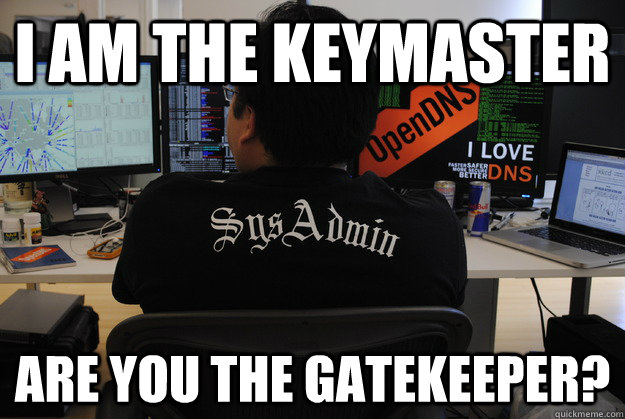 I am the keymaster are you the gatekeeper? - I am the keymaster are you the gatekeeper?  Success SysAdmin