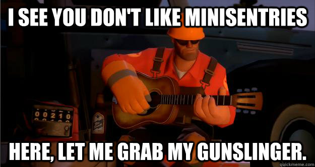 I see you don't like minisentries Here, let me grab my gunslinger. - I see you don't like minisentries Here, let me grab my gunslinger.  Misc